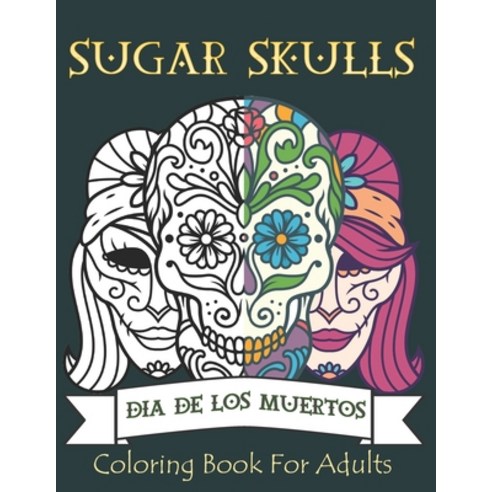 Sugar Skulls Coloring Book for Adults: 50 Plus Designs Inspired by Día de Los Muertos Skull Day of t... Paperback, Independently Published, English, 9798696956305