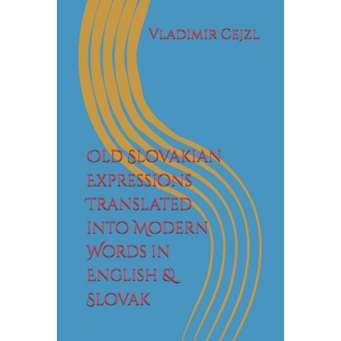 (영문도서) Old Slovakian Expressions Translated into Modern Words in English & Slovak Paperback, Independently Published, 9798323648153