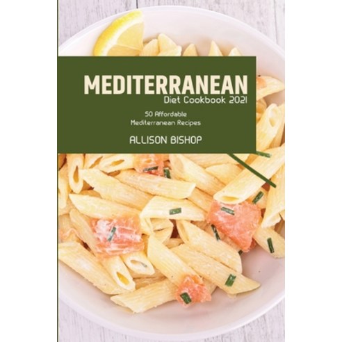 (영문도서) Mediterranean Diet Cookbook 2021: 50 Affordable Mediterranean Recipes Paperback, Allison Bishop, English, 9781803257181
