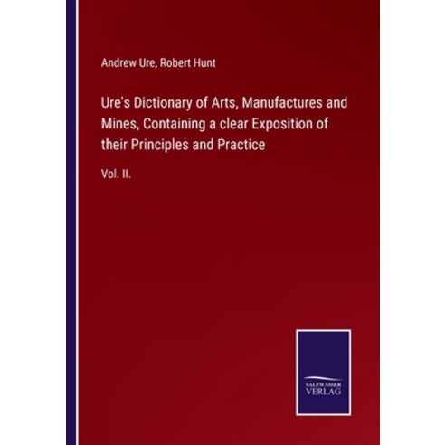 (영문도서) Ure''s Dictionary of Arts Manufactures and Mines Containing a clear Exposition of their Prin... Paperback, Salzwasser-Verlag Gmbh, English, 9783752523805