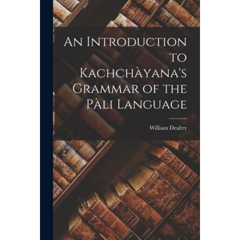 (영문도서) An Introduction to Kachchàyana''s Grammar of the Pàli Language Paperback, Legare Street Press, English, 9781015683129