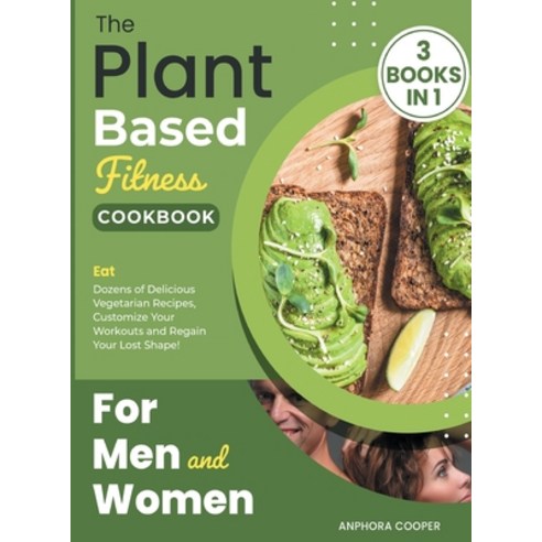 The Plant-Based Fitness Cookbook for Men and Women [3 in 1]: Eat Dozens of Delicious Vegetarian Reci... Hardcover, Healthy Fitness Press, English, 9781802244571