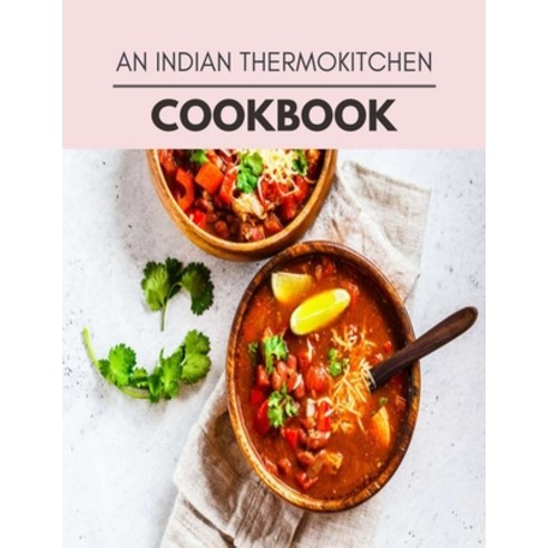 An Indian Thermokitchen Cookbook: Easy Recipes For Preparing Tasty Meals For Weight Loss And Healthy... Paperback, Independently Published, English, 9798702562612