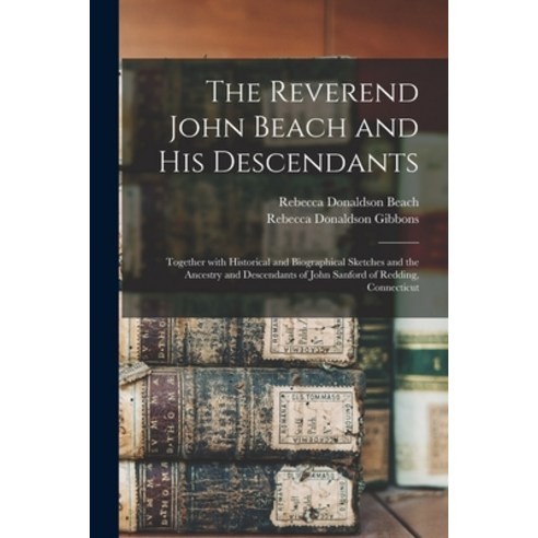 (영문도서) The Reverend John Beach and His Descendants: Together With Historical and Biographical Sketch... Paperback, Legare Street Press, English, 9781015318304