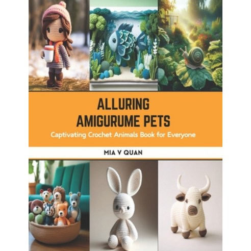 (영문도서) Alluring Amigurume Pets: Captivating Crochet Animals Book for Everyone Paperback, Independently Published, English, 9798875774263
