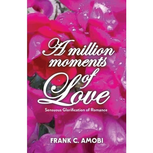 A Million Moments of Love: Sensuous Glorification of Romance:: Sensuous Glorification of Romance Paperback, Eleviv Publishing Group, English, 9781952744044