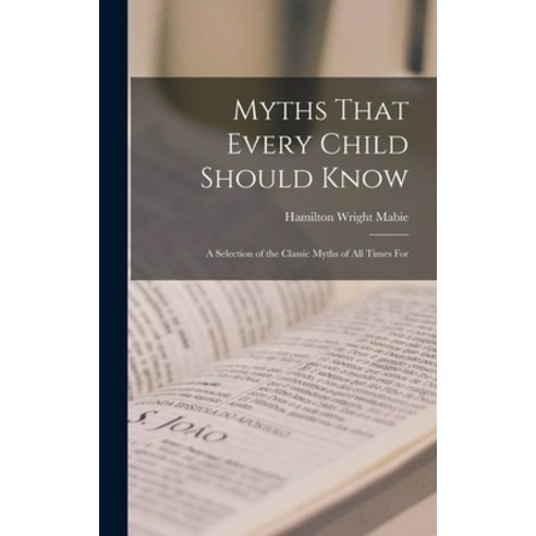 (영문도서) Myths That Every Child Should Know: A Selection of the Classic Myths of All Times for Hardcover, Legare Street Press, English, 9781015529335