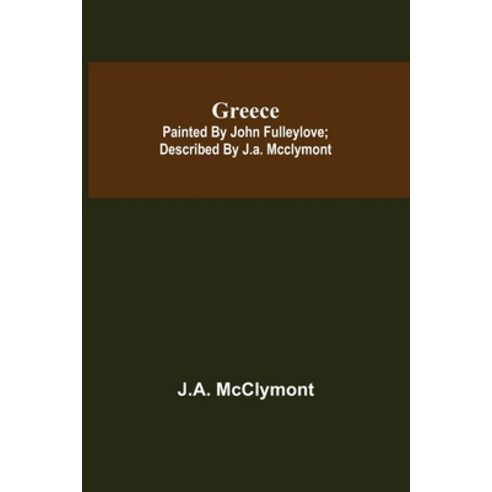 (영문도서) Greece; Painted by John Fulleylove; described by J.A. McClymont Paperback, Alpha Edition, English, 9789356311862