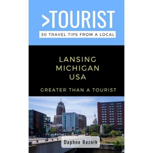 Greater Than a Tourist- Lansing Michigan USA: 50 Travel Tips from a Local Paperback, Independently Published