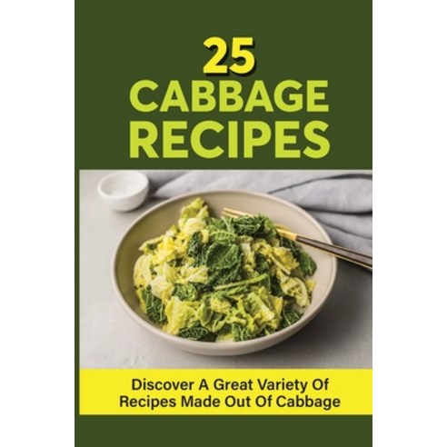 (영문도서) 25 Cabbage Recipes: Discover A Great Variety Of Recipes Made Out Of Cabbage: The Variety Of C... Paperback, Independently Published, English, 9798536876831