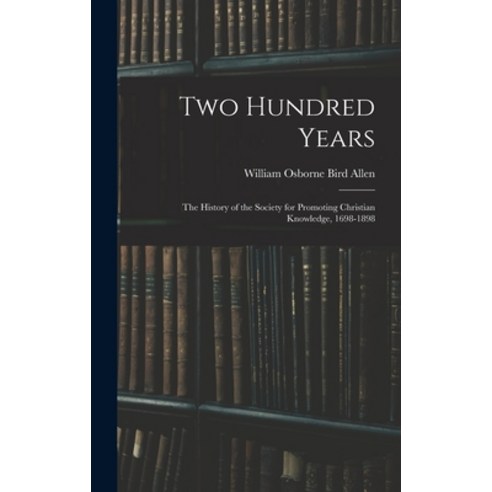 (영문도서) Two Hundred Years: The History of the Society for Promoting Christian Knowledge 1698-1898 Hardcover, Legare Street Press, English, 9781016964777