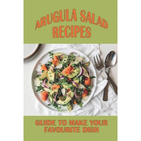 (영문도서) Arugula Salad Recipes: Guide To Make Your Favourite Dish: Simple Lemony Arugula Salad With Av... Paperback, Independently Published, English, 9798537601678