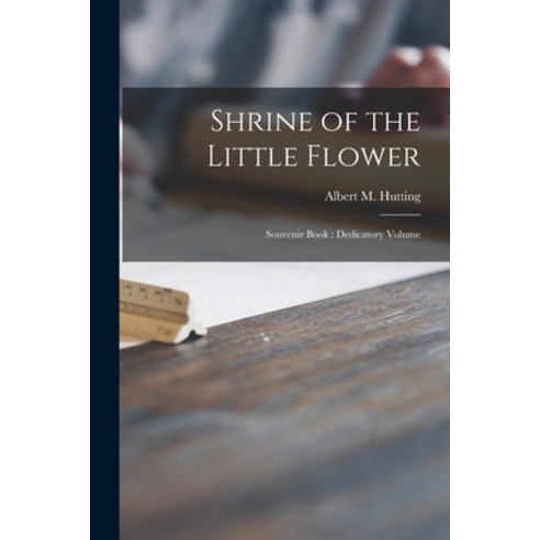 (영문도서) Shrine of the Little Flower: Souvenir Book: Dedicatory Volume Paperback, Hassell Street Press, English, 9781015320000