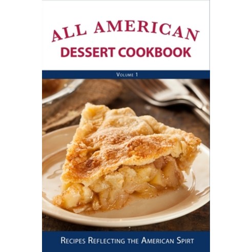 (영문도서) All American Dessert Cookbook: Recipes Reflecting the American Spirt Paperback, Independently Published, English, 9798387086106