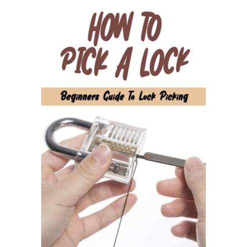 (영문도서) How To Pick A Lock: Beginners Guide To Lock Picking: How To Open A Locked Door With Credit Card Paperback, Independently Published, English, 9798497271379