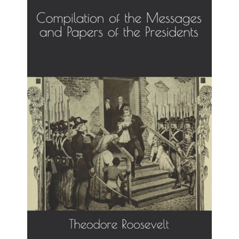 Compilation of the Messages and Papers of the Presidents Paperback, Independently Published, English, 9798580093550
