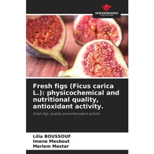 (영문도서) Fresh figs (Ficus carica L.): physicochemical and nutritional quality antioxidant activity. Paperback, Our Knowledge Publishing, English, 9786206096825