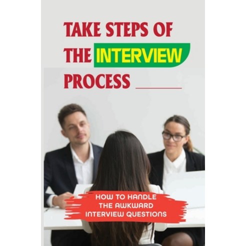(영문도서) Take Steps Of The Interview Process: How To Handle The Awkward Interview Questions: The Impor... Paperback, Independently Published, English, 9798546179700