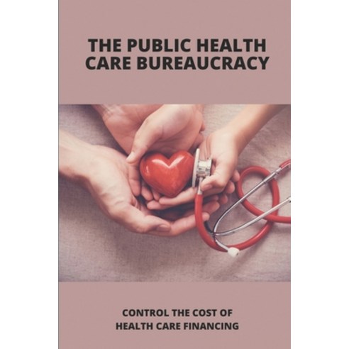 (영문도서) The Public Health Care Bureaucracy: Control The Cost Of Health Care Financing: Medicrats Prac... Paperback, Independently Published, English, 9798507156832