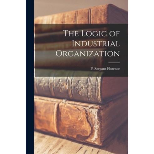 (영문도서) The Logic of Industrial Organization Paperback, Hassell Street Press, English, 9781014483782