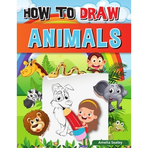 How to Draw Animals: A Simple Step-by-Step Guide to Drawing Cute Animals Learn to Draw Animals Paperback, Amelia Sealey, English, 9788738431617