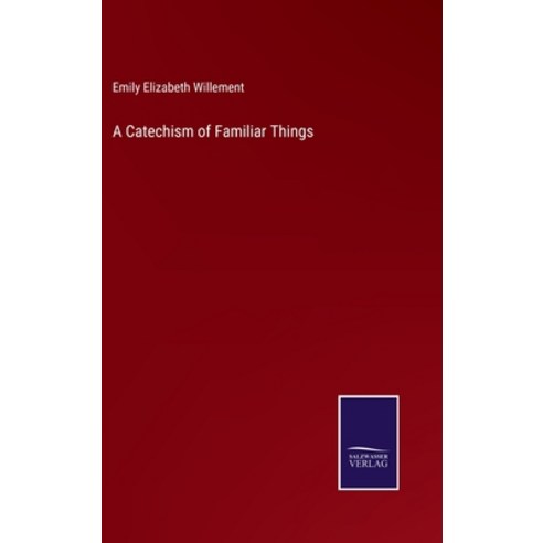 (영문도서) A Catechism of Familiar Things Hardcover, Salzwasser-Verlag, English, 9783375030438