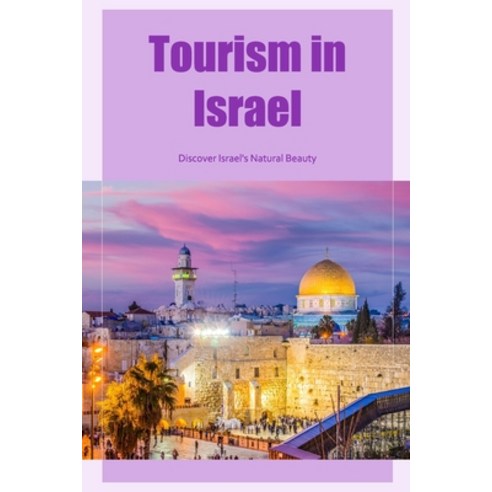 (영문도서) Tourism in Israel: Discover Israel''s Natural Beauty: Discover Israel''s Natural Wonders. Paperback, Independently Published, English, 9798847340069