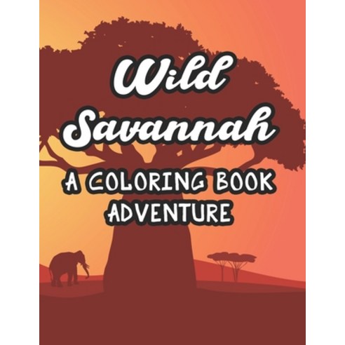 Wild Savannah A Coloring Book Adventure: Kids Coloring Pages Of Savannah Animals Wildlife Illustrat... Paperback, Independently Published, English, 9798694681865
