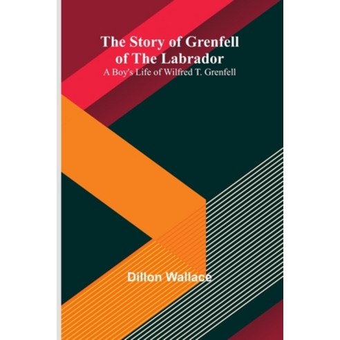 (영문도서) The Story of Grenfell of the Labrador: A Boy''s Life of Wilfred T. Grenfell Paperback, Alpha Edition, English, 9789362929235