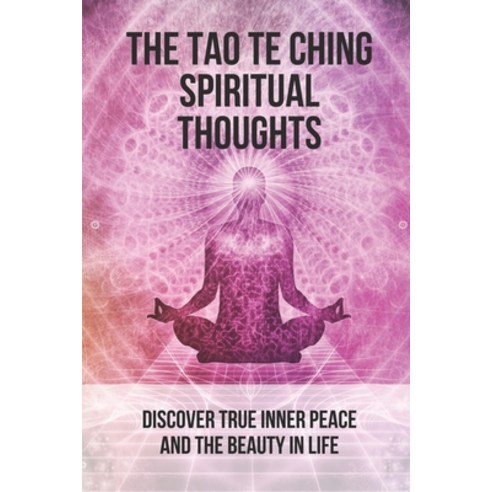 (영문도서) The Tao Te Ching Spiritual Thoughts: Discover True Inner Peace And The Beauty In Life: Taoism... Paperback, Independently Published, English, 9798520341659