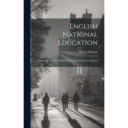 (영문도서) English National Education: A Sketch of the Rise of Public Elementary Schools in England Hardcover, Legare Street Press, 9781020637537