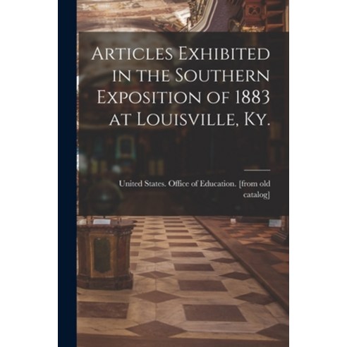 (영문도서) Articles Exhibited in the Southern Exposition of 1883 at Louisville Ky. Paperback, Legare Street Press, English, 9781016724630