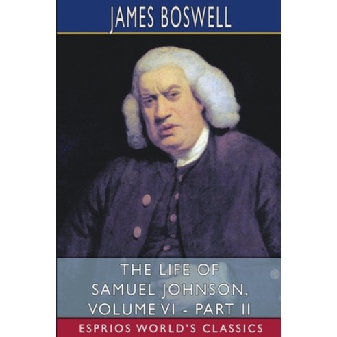 The Life of Samuel Johnson Volume VI - Part II (Esprios Classics) Paperback, Blurb, English, 9781034628941