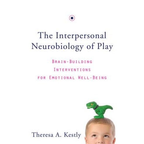 (영문도서) The Interpersonal Neurobiology of Play: Brain-Building Interventions for Emotional Well-Being Hardcover, W. W. Norton & Company, English, 9780393707496