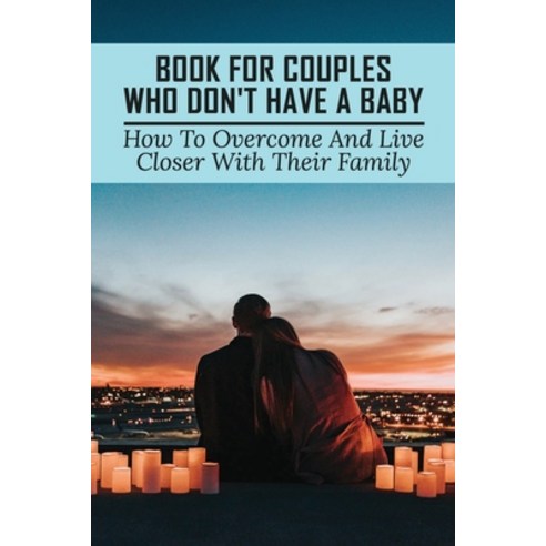 (영문도서) Book For Couples Who Don''t Have A Baby: How To Overcome And Live Closer With Their Family: Fa... Paperback, Independently Published, English, 9798507957217