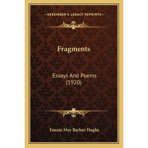 Fragments: Essays And Poems (1920) Paperback, Kessinger Publishing