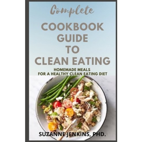 (영문도서) Complete Cookbook Guide To Clean Eating: Quick & Easy Homemade Meals for A Healthy Clean Eati... Paperback, Independently Published, English, 9798420204696