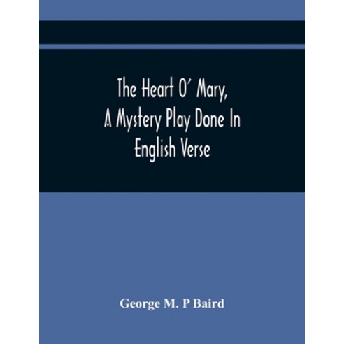 The Heart O'' Mary A Mystery Play Done In English Verse Paperback, Alpha Edition, 9789354446320