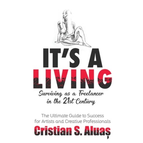 It''s a Living: Surviving as a Freelancer in the 21st Century The Ultimate Guide to Success for Arti... Paperback, Independently Published