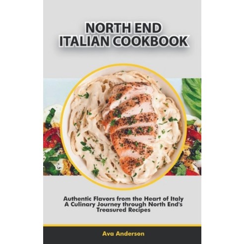 (영문도서) North End Italian Cookbook: Authentic Flavors from the Heart of Italy A Culinary Journey thr... Paperback, Independently Published, English, 9798878876131