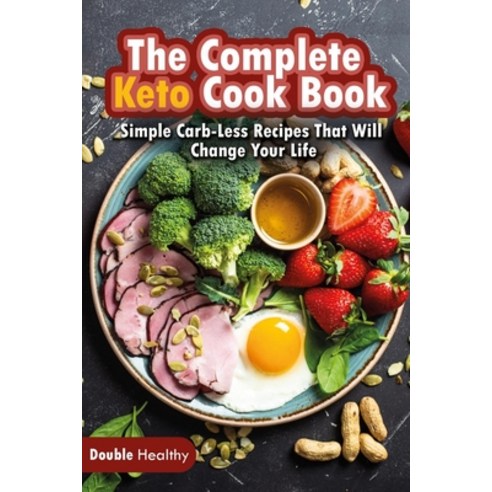 The Complete Keto Cook Book: Simple Carb-Less Recipes That Will Change Your Life Paperback, Double Healthy Editorials, English, 9781802110678