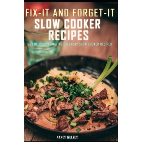 The Best Fix-It and Forget-It Slow Cooker Recipes: 569 Delicious Amazing Everyday Slow Cooker Recipes Paperback, Independently Published