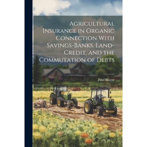 (영문도서) Agricultural Insurance in Organic Connection With Savings-Banks Land-Credit and the Commuta... Paperback, Legare Street Press, English, 9781021664808