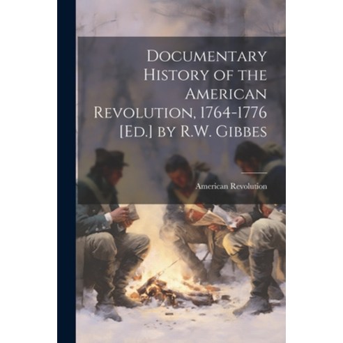 (영문도서) Documentary History of the American Revolution 1764-1776 [Ed.] by R.W. Gibbes Paperback, Legare Street Press, English, 9781021647603