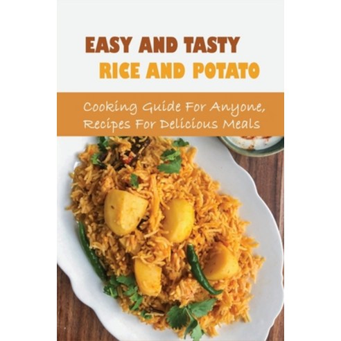 (영문도서) Easy And Tasty Rice And Potato: Cooking Guide For Anyone Recipes For Delicious Meals: Rice D... Paperback, Independently Published, English, 9798532449008