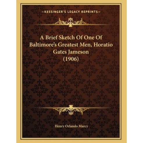 A Brief Sketch Of One Of Baltimore''s Greatest Men Horatio Gates Jameson (1906) Paperback, Kessinger Publishing
