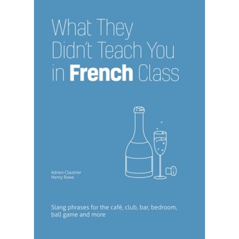(영문도서) What They Didn''t Teach You in French Class: Slang Phrases for the Cafe Club Bar Bedroom B... Paperback, Ulysses Press, English, 9781646043934