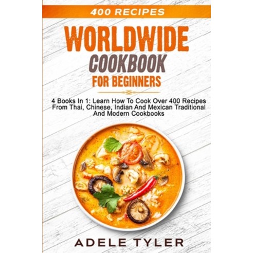 Worldwide Cookbook for Beginners: 4 Books In 1: Learn How To Cook Over 400 Recipes From Thai Chines... Paperback, Independently Published, English, 9798555995384