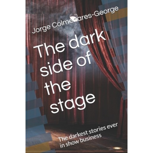 The dark side of the stage: The darkest stories ever in show business Paperback, Independently Published