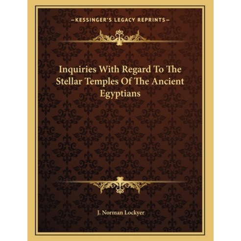 Inquiries with Regard to the Stellar Temples of the Ancient Egyptians Paperback, Kessinger Publishing, English, 9781163040201